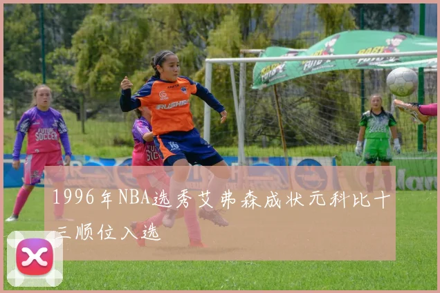 1996年NBA选秀艾弗森成状元科比十三顺位入选